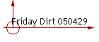 Friday Dirt 050429